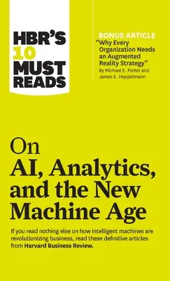 Hbr's 10 Must Reads on Ai, Analytics, and the New Machine Age (z artykułem bonusowym Dlaczego każda firma potrzebuje strategii rozszerzonej rzeczywistości autorstwa Michaela E.) - Hbr's 10 Must Reads on Ai, Analytics, and the New Machine Age (with Bonus Article Why Every Company Needs an Augmented Reality Strategy by Michael E.