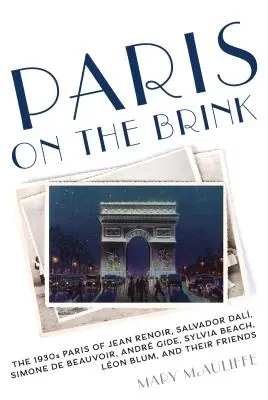 Paris on the Brink - The 1930s Paris of Jean Renoir, Salvador Dali, Simone de Beauvoir, Andre Gide, Sylvia Beach, Leon Blum i ich przyjaciele - Paris on the Brink - The 1930s Paris of Jean Renoir, Salvador Dali, Simone de Beauvoir, Andre Gide, Sylvia Beach, Leon Blum, and Their Friends