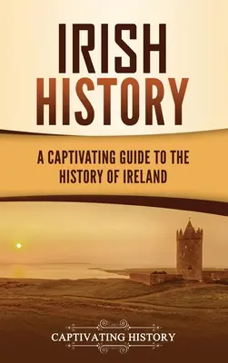 Historia Irlandii: Porywający przewodnik po historii Irlandii - Irish History: A Captivating Guide to the History of Ireland