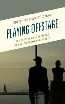 Gra poza sceną: Teatr jako obecność lub czynnik w świecie rzeczywistym - Playing Offstage: The Theater as a Presence or Factor in the Real World