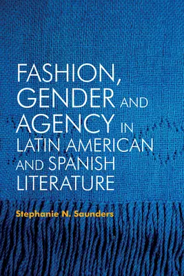 Moda, płeć i agencja w literaturze latynoamerykańskiej i hiszpańskiej - Fashion, Gender and Agency in Latin American and Spanish Literature