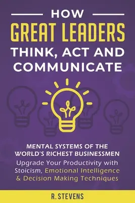 Jak myślą, działają i komunikują się wielcy przywódcy: Mental Systems of the World's Richest Businessmen - Upgrade Your Productivity with Stoicism, Emotional I - How Great Leaders Think, Act and Communicate: Mental Systems of the World's Richest Businessmen - Upgrade Your Productivity with Stoicism, Emotional I