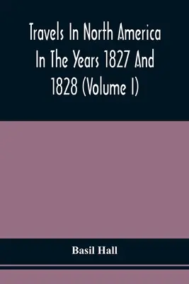 Podróże po Ameryce Północnej w latach 1827 i 1828 (tom I) - Travels In North America In The Years 1827 And 1828 (Volume I)