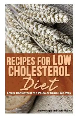 Przepisy na dietę niskocholesterolową: Obniż poziom cholesterolu w diecie paleo lub bezzbożowej - Recipes for Low Cholesterol Diet: Lower Cholesterol the Paleo or Grain Free Way