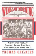 Skrzydła poranka: Historia ostatniego amerykańskiego bombowca zestrzelonego nad Niemcami podczas II wojny światowej - Wings of Morning: The Story of the Last American Bomber Shot Down Over Germany in World War II