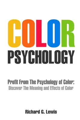 Psychologia kolorów: Zysk z psychologii kolorów: odkryj znaczenie i wpływ kolorów - Color Psychology: Profit From The Psychology of Color: Discover the Meaning and Effects of Color