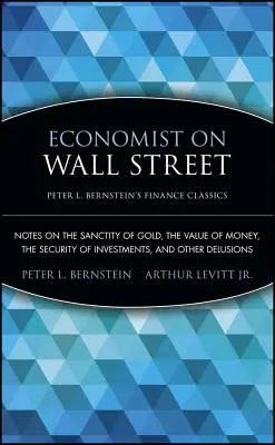 Ekonomista z Wall Street: Uwagi o świętości złota, wartości pieniądza, bezpieczeństwie inwestycji i innych złudzeniach - Economist on Wall Street: Notes on the Sanctity of Gold, the Value of Money, the Security of Investments, and Other Delusions