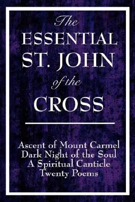 The Essential St John of the Cross: Wejście na Górę Karmel, Ciemna noc duszy, Duchowa pieśń duszy i dwadzieścia wierszy - The Essential St. John of the Cross: Ascent of Mount Carmel, Dark Night of the Soul, A Spiritual Canticle of the Soul, and Twenty Poems