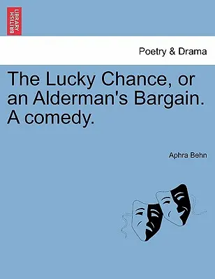 The Lucky Chance, or an Alderman's Bargain - komedia. - The Lucky Chance, or an Alderman's Bargain. a Comedy.