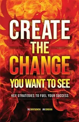 Stwórz zmianę, którą chcesz zobaczyć: Kluczowe strategie napędzające sukces - Create the Change You Want to See: Key Strategies to Fuel Your Success