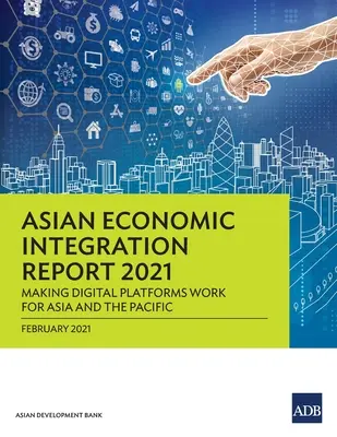 Azjatycki raport o integracji gospodarczej 2021: Platformy cyfrowe dla Azji i Pacyfiku - Asian Economic Integration Report 2021: Making Digital Platforms Work for Asia and the Pacific