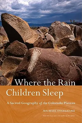 Gdzie śpią deszczowe dzieci: Święta geografia płaskowyżu Kolorado - Where the Rain Children Sleep: A Sacred Geography of the Colorado Plateau