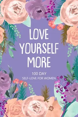 Pokochaj siebie bardziej 100 dni miłości do samej siebie dla kobiet - Love Yourself More 100 Day Self-Love for Women