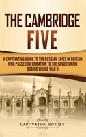 The Cambridge Five: Porywający przewodnik po rosyjskich szpiegach w Wielkiej Brytanii, którzy przekazywali informacje Związkowi Radzieckiemu podczas II wojny światowej - The Cambridge Five: A Captivating Guide to the Russian Spies in Britain Who Passed Information to the Soviet Union During World War II