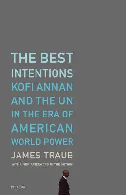 Najlepsze intencje: Kofi Annan i ONZ w erze amerykańskiej potęgi światowej - The Best Intentions: Kofi Annan and the UN in the Era of American World Power