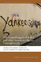 Carpetbaggers of Kabul i inne amerykańsko-afgańskie uwikłania: Intymny rozwój, geopolityka oraz waluta płci i żałoby - Carpetbaggers of Kabul and Other American-Afghan Entanglements: Intimate Development, Geopolitics, and the Currency of Gender and Grief