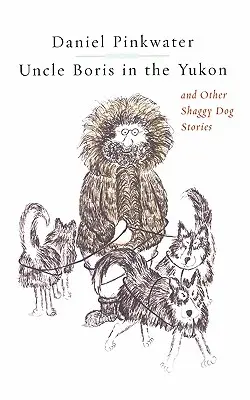 Wujek Borys w Jukonie i inne opowieści o kudłatym psie - Uncle Boris in the Yukon and Other Shaggy Dog Stor