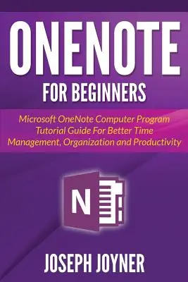 OneNote dla początkujących: Samouczek programu komputerowego Microsoft OneNote dla lepszego zarządzania czasem, organizacji i produktywności - OneNote For Beginners: Microsoft OneNote Computer Program Tutorial Guide For Better Time Management, Organization and Productivity