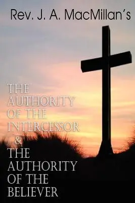 REV. J. A. MacMillana Autorytet wstawiennika i autorytet wierzącego - REV. J. A. MacMillan's the Authority of the Intercessor & the Authority of the Believer