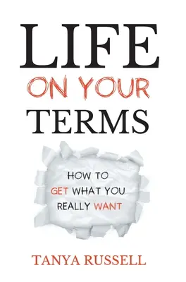 Życie na twoich warunkach: Jak zdobyć to, czego naprawdę chcesz - Life on Your Terms: How to Get What You Really Want