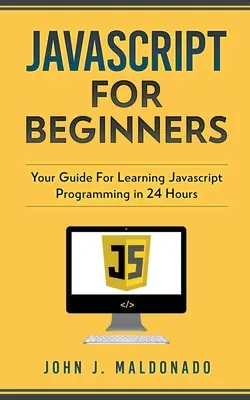 JavaScript dla początkujących: Twój przewodnik po nauce programowania w JavaScript w 24 godziny - Javascript For Beginners: Your Guide For Learning Javascript Programming in 24 Hours