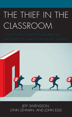 Złodziej w klasie: Jak finansowanie szkół jest źle ukierunkowane, odłączone i ideologicznie dopasowane - The Thief in the Classroom: How School Funding Is Misdirected, Disconnected, and Ideologically Aligned