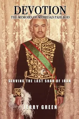 Poświęcenie: Wspomnienia Mehrdada Pahlboda: Służąc ostatniemu szachowi Iranu - Devotion: The Memoirs of Mehrdad Pahlbod: Serving the Last Shah of Iran