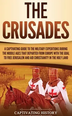 Krucjaty: A Captivating Guide to the Military Expeditions During the Middle Ages That Departed from Europe with the Goal to Free. - The Crusades: A Captivating Guide to the Military Expeditions During the Middle Ages That Departed from Europe with the Goal to Free