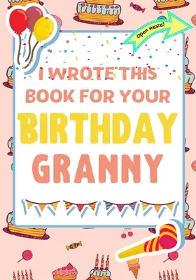 I Wrote This Book For Your Birthday Granny: Idealny prezent urodzinowy dla dzieci, aby stworzyć własną książkę dla babci - I Wrote This Book For Your Birthday Granny: The Perfect Birthday Gift For Kids to Create Their Very Own Book For Granny