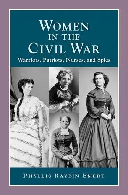 Kobiety w wojnie secesyjnej: wojowniczki, patriotki, pielęgniarki i szpiedzy - Women in the Civil War: Warriors, Patriots, Nurses, and Spies