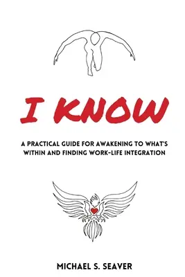 I Know: Praktyczny przewodnik po przebudzeniu do tego, co jest w środku i znalezieniu integracji praca-życie - I Know: A Practical Guide for Awakening to What's Within and Finding Work-Life Integration