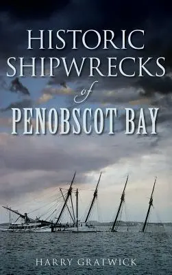 Historyczne wraki statków w zatoce Penobscot - Historic Shipwrecks of Penobscot Bay