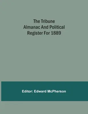 Almanach trybunalski i rejestr polityczny na rok 1889 - The Tribune Almanac And Political Register For 1889