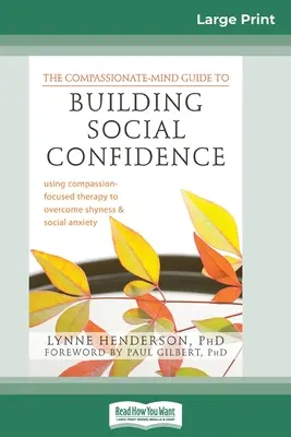 The Compassionate-Mind Guide to Building Social Confidence: Korzystanie z terapii skoncentrowanej na współczuciu w celu przezwyciężenia nieśmiałości i lęku społecznego (16pt Large Print) - The Compassionate-Mind Guide to Building Social Confidence: Using Compassion-Focused Therapy to Overcome Shyness and Social Anxiety (16pt Large Print