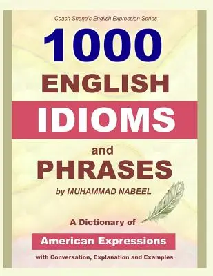 1000 angielskich idiomów i zwrotów: Amerykański słownik idiomów z rozmową, wyjaśnieniami i przykładami - 1000 English Idioms and Phrases: American Idioms dictionary with conversation, explanation and examples