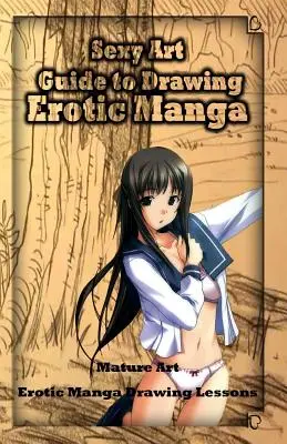 Sexy Art: Przewodnik po rysowaniu erotycznej mangi: Sztuka dojrzała: Lekcje rysowania erotycznej mangi - Sexy Art: Guide to Drawing Erotic Manga: Mature Art: Erotic Manga Drawing Lessons