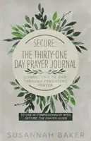 Secure: Trzydziestodniowy dziennik modlitewny łączący z Bogiem poprzez wytrwałą modlitwę - Secure: The Thirty-One Day Prayer Journal Connecting to God Through Persistent Prayer