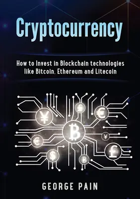 Kryptowaluty: Jak inwestować w technologie Blockchain, takie jak Bitcoin, Ethereum i Litecoin - Cryptocurrency: How to Invest in Blockchain technologies like Bitcoin, Ethereum and Litecoin