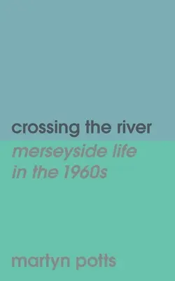 Przekraczając rzekę: życie w Merseyside w latach 60. XX wieku - Crossing the river: merseyside life in the 1960s