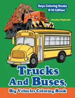 Ciężarówki i autobusy, kolorowanka z dużymi pojazdami - kolorowanki dla chłopców w wieku 8-10 lat - Trucks And Buses, Big Vehicles Coloring Book - Boys Coloring Books 8-10 Edition