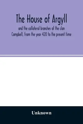 Dom Argyll i poboczne gałęzie klanu Campbell, od roku 420 do chwili obecnej - The house of Argyll and the collateral branches of the clan Campbell, from the year 420 to the present time