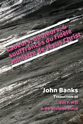 Labeurs, douleurs, et souffrances du fidle ministre de Jesus Christ - Labeurs, douleurs, et souffrances du fidle ministre de Jsus Christ