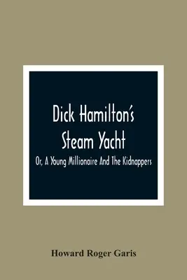 Jacht parowy Dicka Hamiltona, czyli młody milioner i porywacze - Dick Hamilton'S Steam Yacht, Or, A Young Millionaire And The Kidnappers
