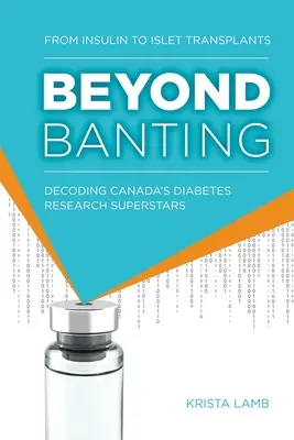 Beyond Banting: Od insuliny do przeszczepów wysepek - dekodowanie kanadyjskich gwiazd badań nad cukrzycą - Beyond Banting: From Insulin to Islet Transplants, Decoding Canada's Diabetes Research Superstars