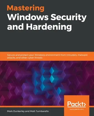 Mastering Windows Security and Hardening: Zabezpiecz i chroń swoje środowisko Windows przed intruzami, atakami złośliwego oprogramowania i innymi zagrożeniami cybernetycznymi. - Mastering Windows Security and Hardening: Secure and protect your Windows environment from intruders, malware attacks, and other cyber threats