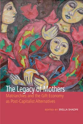 Dziedzictwo matek: Matriarchaty i gospodarka darów jako postkapitalistyczne alternatywy - The Legacy of Mothers: Matriarchies and the Gift Economy as Post Capitalist Alternatives