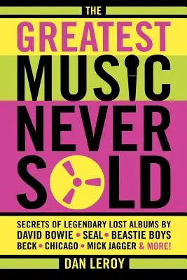 The Greatest Music Never Sold: Sekrety legendarnych zaginionych albumów Davida Bowie, Seala, Beastie Boys, Chicago, Micka Jaggera i nie tylko! - The Greatest Music Never Sold: Secrets of Legendary Lost Albums by David Bowie, Seal, Beastie Boys, Chicago, Mick Jagger and More!