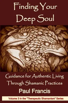 Odnaleźć swoją głęboką duszę: wskazówki dotyczące autentycznego życia poprzez praktyki szamańskie - Finding Your Deep Soul: Guidance for Authentic Living Through Shamanic Practices