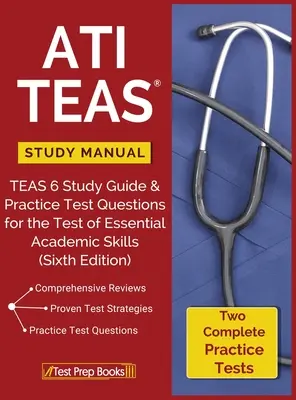 ATI TEAS Study Manual: TEAS 6 Study Guide & Practice Test Questions for the Test of Essential Academic Skills (Podręcznik do nauki TEAS 6 i praktyczne pytania egzaminacyjne do testu podstawowych umiejętności akademickich) - ATI TEAS Study Manual: TEAS 6 Study Guide & Practice Test Questions for the Test of Essential Academic Skills