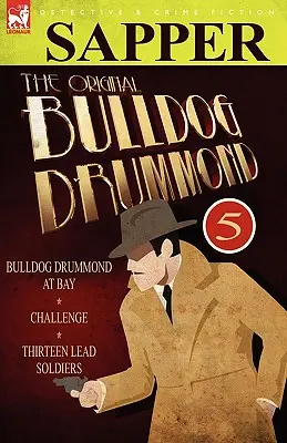 The Original Bulldog Drummond: 5 - Bulldog Drummond at Bay, Wyzwanie i Trzynastu ołowianych żołnierzyków - The Original Bulldog Drummond: 5-Bulldog Drummond at Bay, Challenge & Thirteen Lead Soldiers